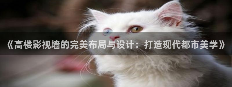 西安红叶影城：《高楼影视墙的完美布局与设计：打造现代都市美学》